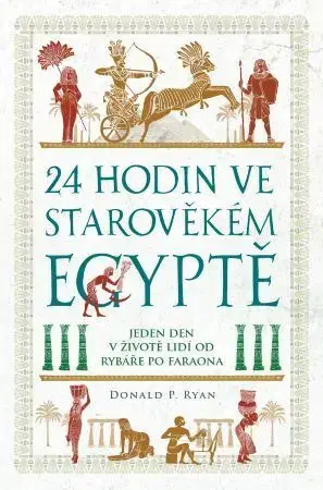 Starovek 24 hodin ve starověkém Egyptě - Donald P. Ryan