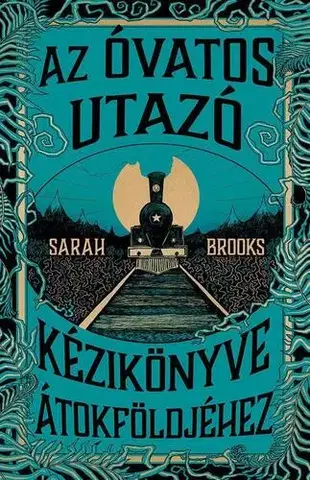 Sci-fi a fantasy Az Óvatos Utazó kézikönyve Átokföldjéhez - Sarah Brooks,Gergely Nagy