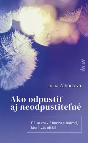 Psychológia, etika Ako odpustiť aj neodpustiteľné - Lucia Záhorcová