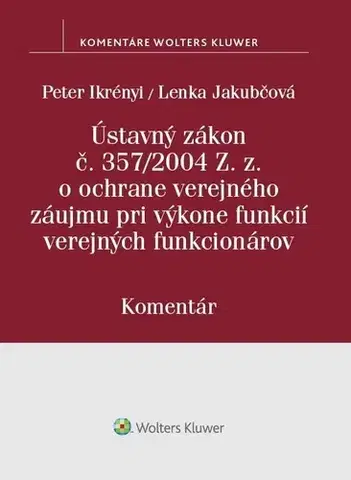 Ústavné právo Ústavný zákon o ochrane verejného záujmu pri výkone funkcií verejných funkcionárov - Komentár - Peter Ikrényi,Lenka Jakubčová