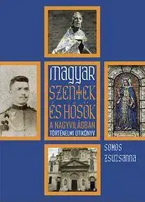 Geografia - ostatné Magyar szentek és hősök a nagyvilágban - Zsuzsa Somos