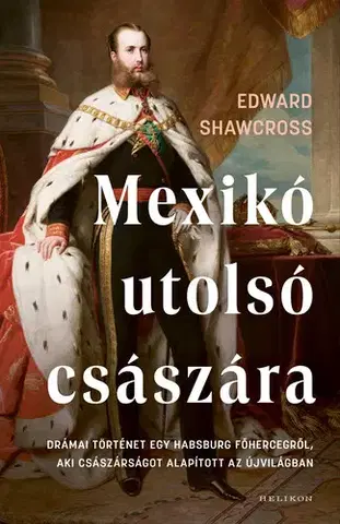 História Mexikó utolsó császára - Edward Shawcross