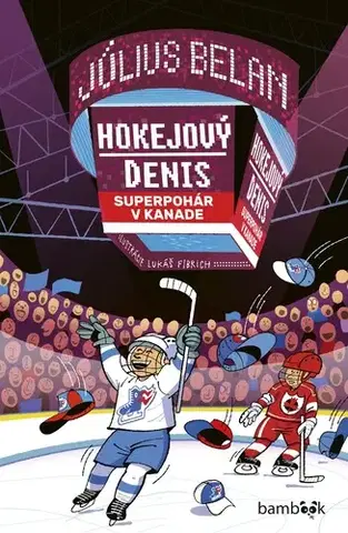 Pre chlapcov Hokejový Denis: Superpohár v Kanade - Július Belan,Lukáš Fibrich