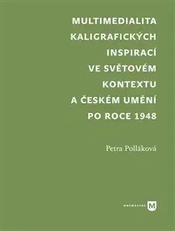 Dejiny, teória umenia Multimedialita kaligrafických inspirací ve světovém kontextu a českém umění po roce 1945 - Petra Polláková
