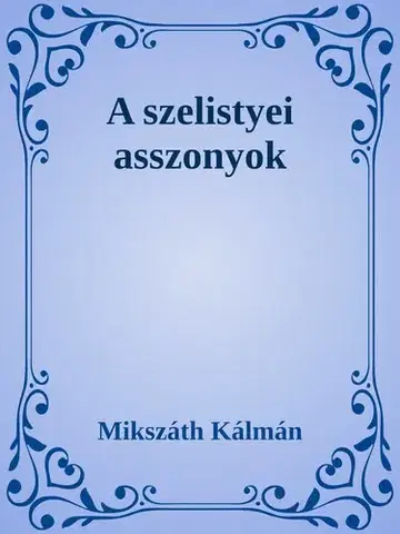 Svetová beletria A szelistyei asszonyok - Kálman Mikszáth