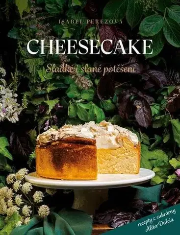 Sladká kuchyňa Cheesecake: Sladké i slané potěšení - Isabel Pérezová