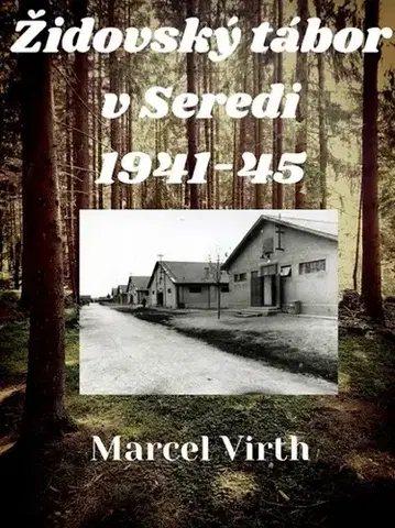 História Židovský tábor v Seredi 1941-45 - Marcel Virth