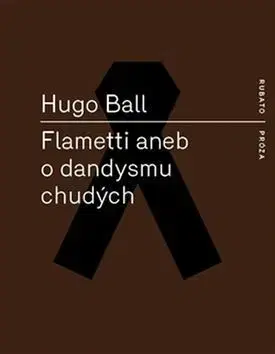 Svetová beletria Flametti aneb O dandysmu chudých - Hugo Ball,Věra Koubová