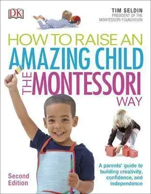 Výchova, cvičenie a hry s deťmi How To Raise An Amazing Child the Montessori Way, 2nd Edition - Tim Seldin
