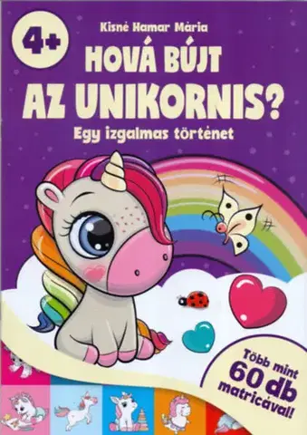 Nalepovačky, vystrihovačky, skladačky Hová bújt az unikornis? - Egy izgalmas történet - több mint 60 db matricával! - 4 éves kortól - Mária Kisné Hamar