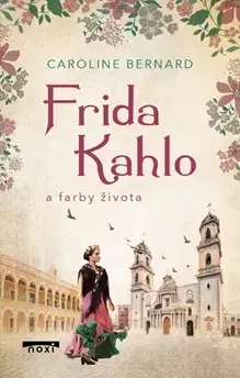 Umenie Frida Kahlo a farby života - Caroline Bernard