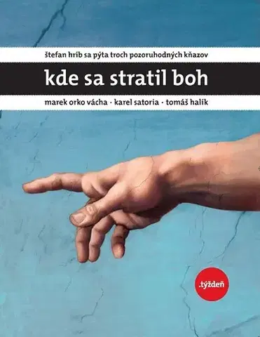 Fejtóny, rozhovory, reportáže Kde sa stratil Boh - Štefan Hríb,Marek Vácha Orko,Karel Sato,Tomáš Halík