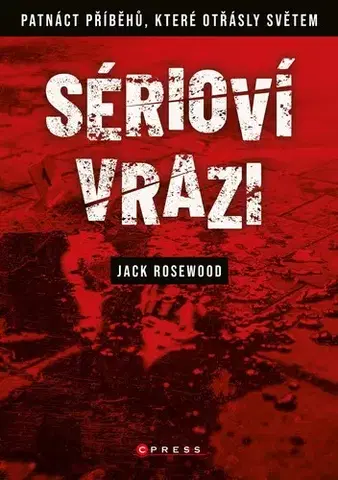 Odborná a náučná literatúra - ostatné Sérioví vrazi: Patnáct příběhů, které otřásly světem, 2. vydání - Jack Rosewood,Marek Hlaváč