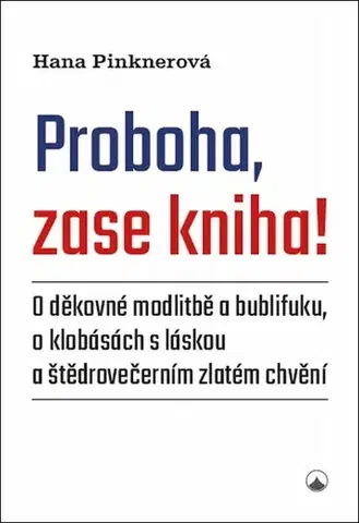 Fejtóny, rozhovory, reportáže Proboha, zase kniha! - Hana Pinknerová