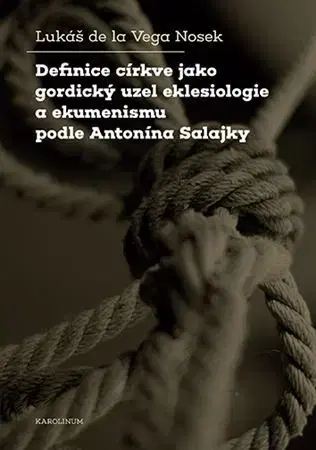 Náboženstvo - ostatné Definice církve jako gordický uzel eklesiologie a ekumenismu podle Antonína Salajky - Lukáš de la Vega Nosek