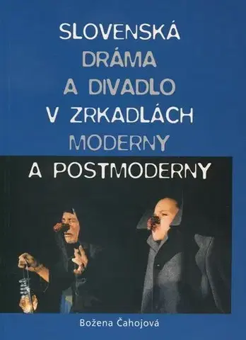 Divadlo - teória, história,... Slovenská dráma a divadlo v zrkadle moderny a postmoderny - Božena Čahojová