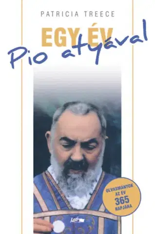 Kresťanstvo Egy év Pio atyával - Olvasmányok az év 365 napjára - Patricia Treece