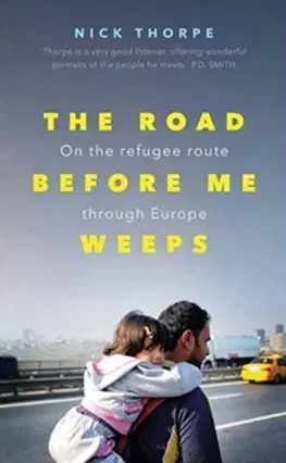 História - ostatné Road Before Me Weeps: On the Refugee Route Through Europe - Thorpe Nick