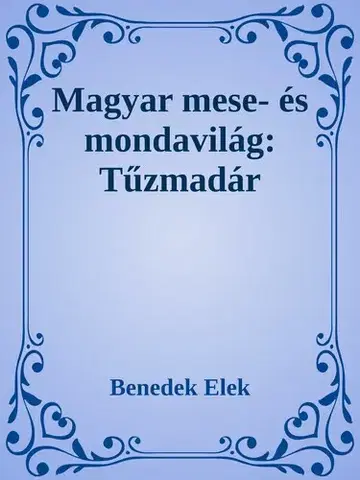 Svetová beletria Magyar mese- és mondavilág: Tűzmadár - Elek Benedek