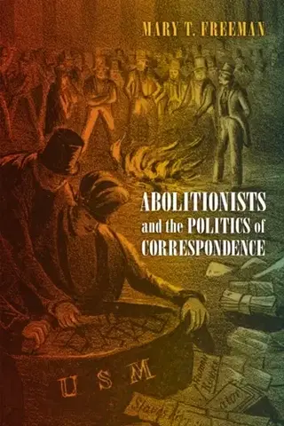 História Abolitionists and the Politics of Correspondence - Mary Freeman