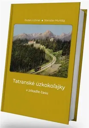 Hobby - ostatné Tatranské úzkokoľajky v zrkadle času - Dušan Lichner