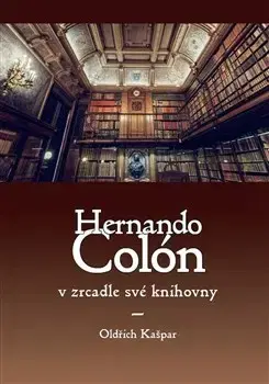 História Hernando Colón v zrcadle své knihovny - Kašpar Oldřich