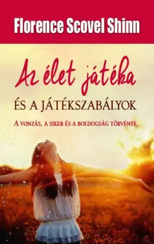 Duchovný rozvoj Az élet játéka és a játékszabályok - A vonzás, a siker és a boldogság törvénye - Florence Scovel Shinn
