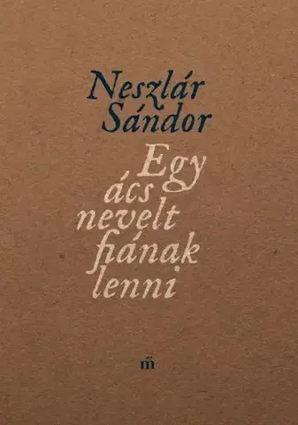 Svetová beletria Egy ács nevelt fiának lenni - Neszlár Sándor