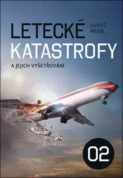 Veda, technika, elektrotechnika Letecké katastrofy a jejich vyšetřování 02 - Lukáš Musil