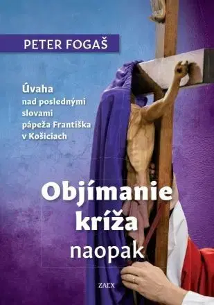 Kresťanstvo Objímanie kríža naopak - Peter Fogaš
