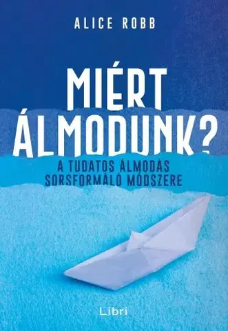 Psychológia, etika Miért álmodunk? - Alice Robb