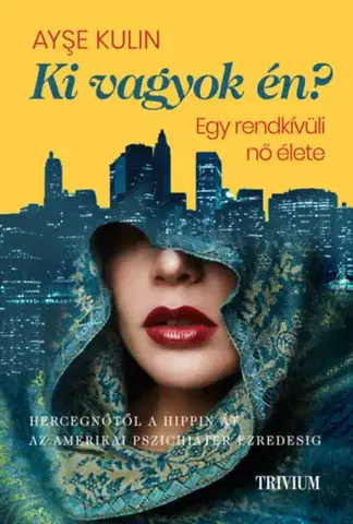 Biografie - ostatné Ki vagyok én? - Egy rendkívüli nő élete - Hercegnőtől a hippin át az amerikai pszichiáter ezredesig - Ayse Kulin