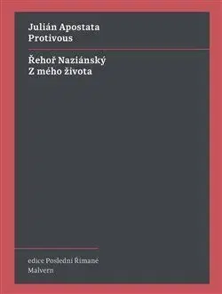 Filozofia Protivous / Z mého života - Julián Apostata,Řehoř Naziánský,Martin C. Putna