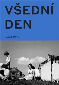 Fotografia Všední den v české fotografii 50. a 60. let - Lukáš Bártl