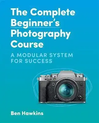 Fotografia The Complete Beginner's Photography Course - Ben Hawkins