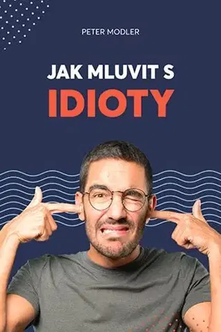 Psychológia, etika Jak mluvit s idioty - Peter Modler