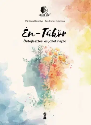 Psychológia, etika Én-Tükör - Önfejlesztési és jóllét napló - Kata Dorottya Pál,Eszter Krisztina Sas