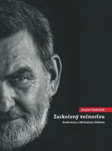 Fejtóny, rozhovory, reportáže Daniel Pastirčák: Zaskočený večnosťou - Daniel Pastirčák,Michal Oláh