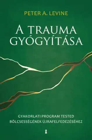 Psychológia, etika A trauma gyógyítása - Gyakorlati program tested bölcsességének újrafelfedezéséhez - Peter A. Levine