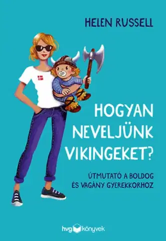 Výchova, cvičenie a hry s deťmi Hogyan neveljünk vikingeket? - Útmutató a boldog és vagány gyerekkorhoz - Helen Russellová