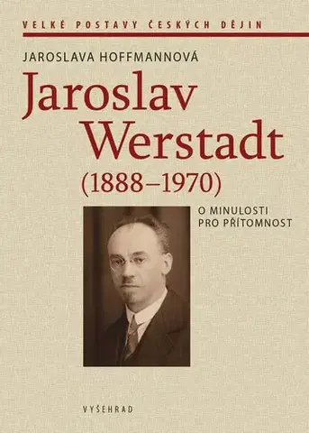 História Jaroslav Werstadt (1888-1970). O minulosti pro přítomnost - Jaroslava Hoffmannová
