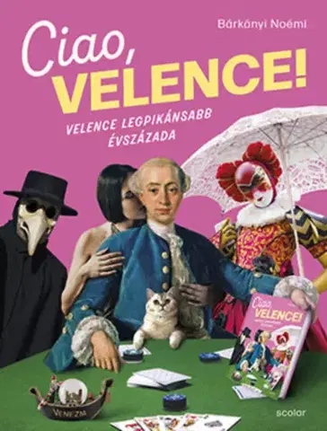Dejiny, teória umenia Ciao, Velence!: Velence legpikánsabb évszázada - Noémi Bárkányi