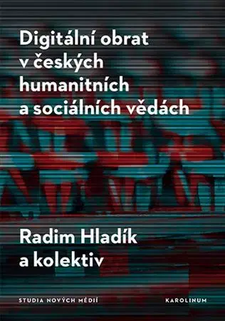 Odborná a náučná literatúra - ostatné Digitální obrat v českých humanitních a sociálních vědách - Radim Hladík
