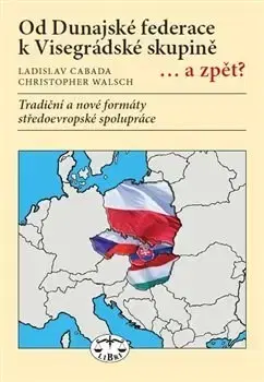 Politológia Od Dunajské federace k Visegrádské skupině... a zpět? - Ladislav Cabada