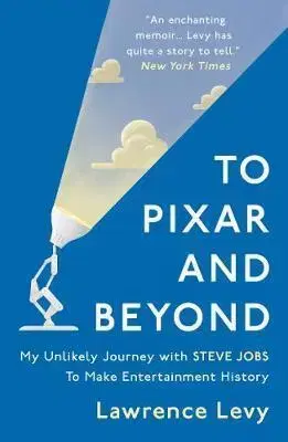 Biografie - ostatné To Pixar and Beyond My Unlikely Journey with Steve Jobs to Make Entertainment History - Lawrence Levy
