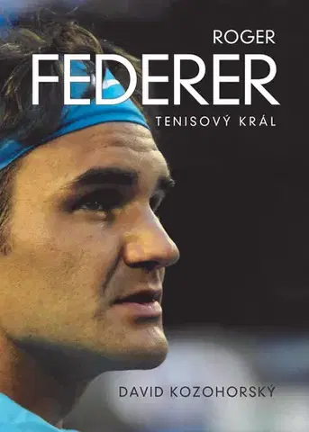 Biografie - ostatné Roger Federer: tenisový král - David Kozohorský