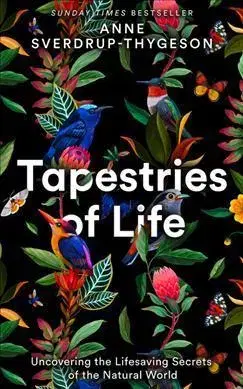 Biológia, fauna a flóra Tapestries Of Life: Uncovering The Lifesaving Secrets Of The Natural World - Anne Sverdrup-Thygeson