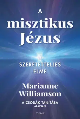 Kresťanstvo A misztikus Jézus - A szeretetteljes elme - Marianne Williamson