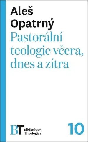 Kresťanstvo Pastorální teologie včera, dnes a zítra - Aleš Opatrný