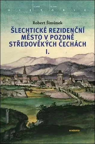 Stredovek Šlechtické rezidenční město v pozdně středověkých Čechách 1 - Robert Šimůnek